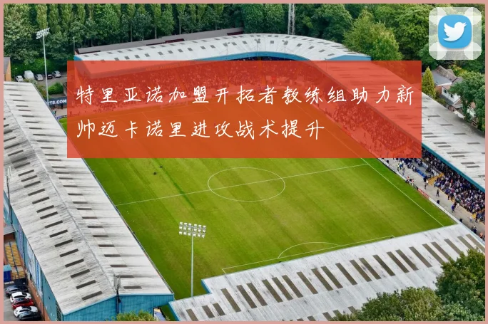 特里亚诺加盟开拓者教练组助力新帅迈卡诺里进攻战术提升